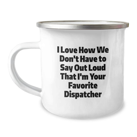 Dispatcher Gifts for Men - Funny Camping Mug - Unique Christmas Unique Gifts from Friends and Family - 'I Love How We Don't Have To Say Out Loud That I'm Your Favorite Dispatcher' - Image 1