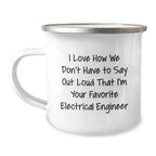 Funny Electrical Engineer Gifts for Him Camping Mug - I Love How We Don't Have To Say Out Loud That I'm Your Favorite Electrical Engineer - Unique Christmas Memorable Presents