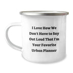 Gifts from Friends to Urban Planner Enthusiasts, Christmas Unique Mugs, Camping Mug for Urban Planner, Funny Quote, 'I Love How We Don't Have To Say Out Loud That I'm Your Favorite Urban Planner'