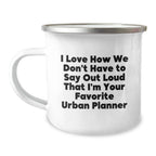 Funny Urban Planner Gifts from Friends, 'I Love How We Don't Have To Say Out Loud That I'm Your Favorite Urban Planner', Unique Camping Mug for Christmas