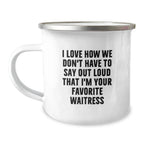 Funny Waitress Gifts for Christmas Unique Camping Mug from Friends - 'I Love How We Don't Have To Say Out Loud That I'm Your Favorite Waitress'