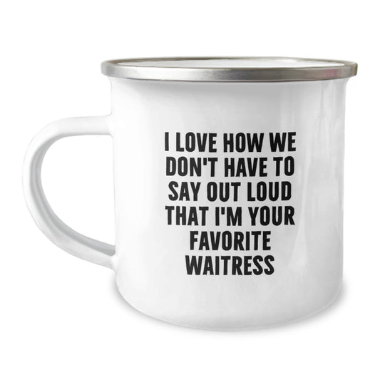 Funny Waitress Gifts for Christmas Unique Camping Mug from Friends - 'I Love How We Don't Have To Say Out Loud That I'm Your Favorite Waitress' - Image 1