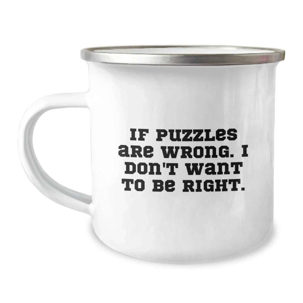 Funny Puzzles Camping Mug Gifts for Puzzles Lovers from Friends - If Puzzles Are Wrong. I Don't Want To Be Right. - Christmas Unique Gifts