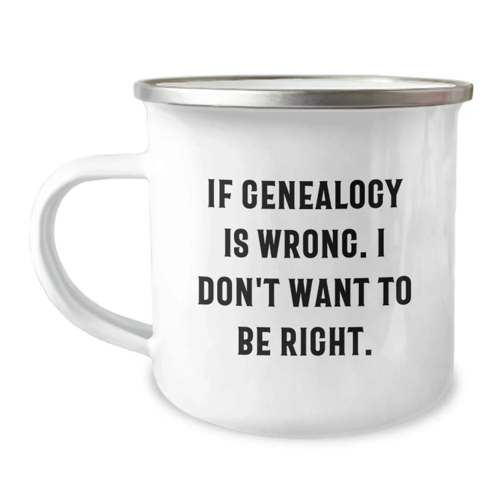 Genealogy Enthusiast Gifts, Funny Camping Mug, 'If Genealogy Is Wrong. I Don't Want To Be Right.', Unique Christmas Unique Gifts for Family, Friends, or Coworkers