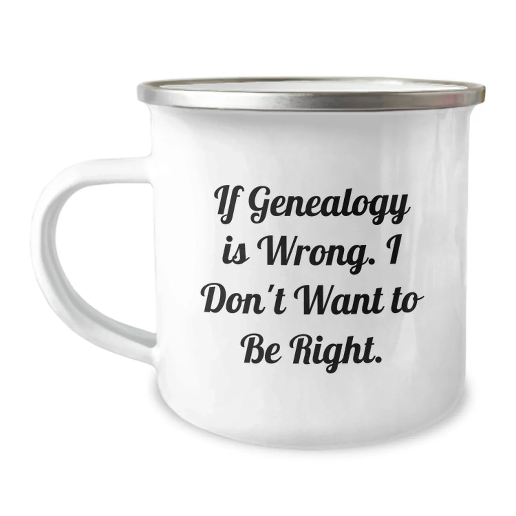 Funny Genealogy Gifts for Genealogy Lovers Camping Mugs with Inspirational Quote Gifts from Family Friends - If Genealogy Is Wrong. I Don't Want To Be Right.