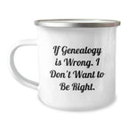 Funny Genealogy Gifts for Genealogy Lovers Camping Mugs with Inspirational Quote Gifts from Family Friends - If Genealogy Is Wrong. I Don't Want To Be Right.
