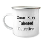 Funny Detective 12 oz Camping Mug - Smart Sexy Talented Detective Coffee Mug for Birthday, with Enamel Finish