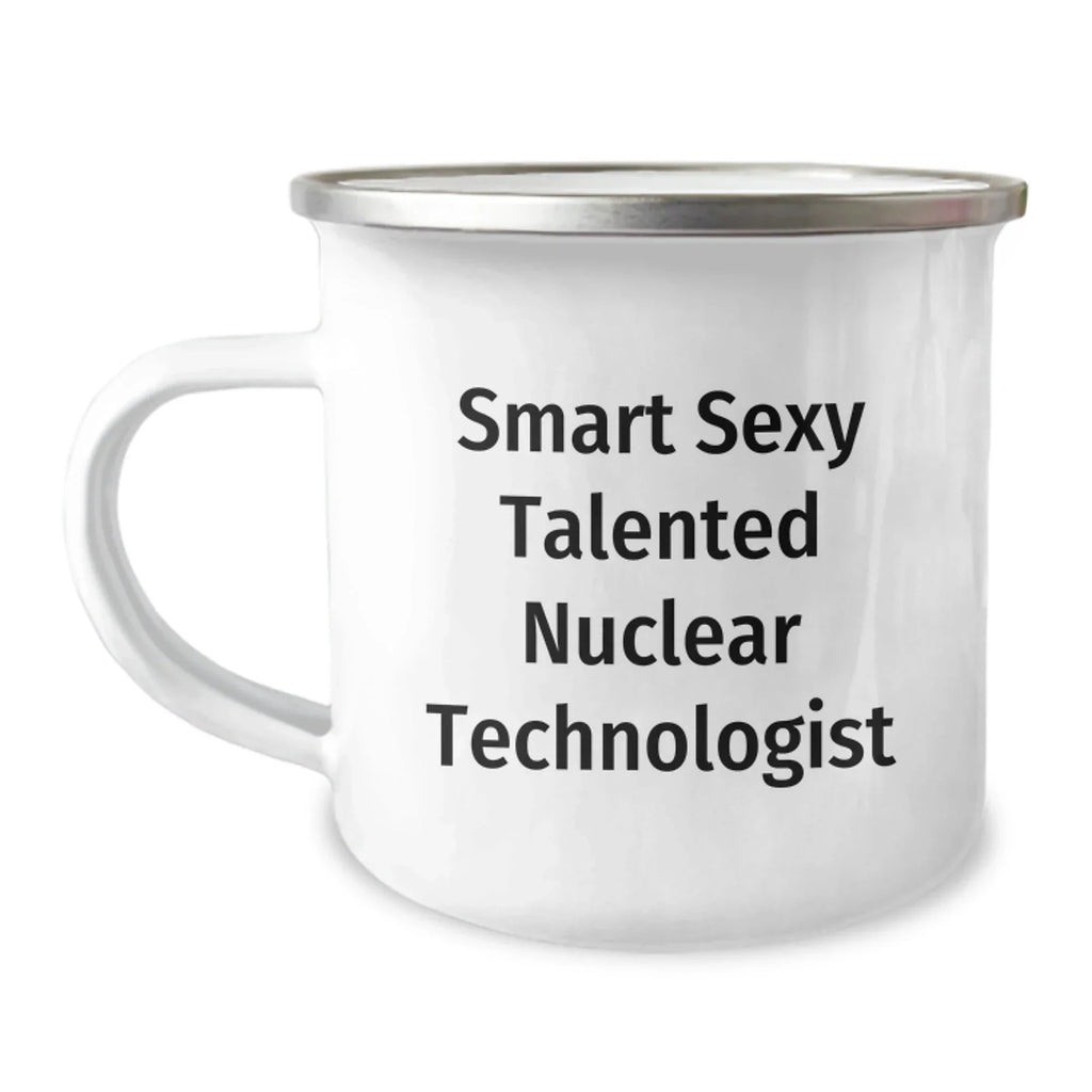 Smart Sexy Talented Nuclear Technologist Gifts, Funny Birthday Camping Mug for Him or Her, Gifts from Friends, Unique Present for Nuclear Technologist