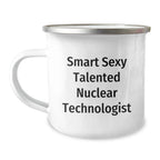 Smart Sexy Talented Nuclear Technologist Gifts, Funny Birthday Camping Mug for Him or Her, Gifts from Friends, Unique Present for Nuclear Technologist