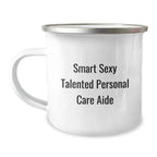Smart Sexy Talented Personal Care Aide Graduation Gift for Her, Funny Quote Camping Mug for Her, 12 oz Stainless Steel with Enamel Finish