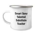 Funny Substitute Teacher Gifts from Friends, Gifts for Substitute Teacher Birthday, Smart Sexy Talented Quote on Camping Mug, 12 oz Stainless Steel with Enamel Finish