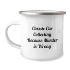 Funny Classic Car Collecting Gifts from Men to Friends for Graduation - Classic Car Collecting Camping Mug with Quote 'Classic Car Collecting Because Murder Is Wrong'