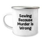 Sewing Enthusiasts Gifts from Mom to Sewing Graduates Funny Camping Mug, Inspirational Quote 'Sewing Because Murder Is Wrong', 12 oz Stainless Steel with Enamel Finish