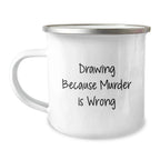 Gifts from Friends, Unique Gifts for Drawing Enthusiasts, Funny Camping Mugs - Drawing Because Murder Is Wrong