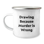 Funny Drawing Gifts for Friends and Family - 'Drawing Because Murder Is Wrong' Stainless Steel Camping Mug for Christmas Unique Gifts from Men to Women