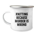 Knitting Camping Mug Funny Gift for Knitting Lovers - Knitting Because Murder Is Wrong - Gifts from Family to Knitting Friends at Christmas