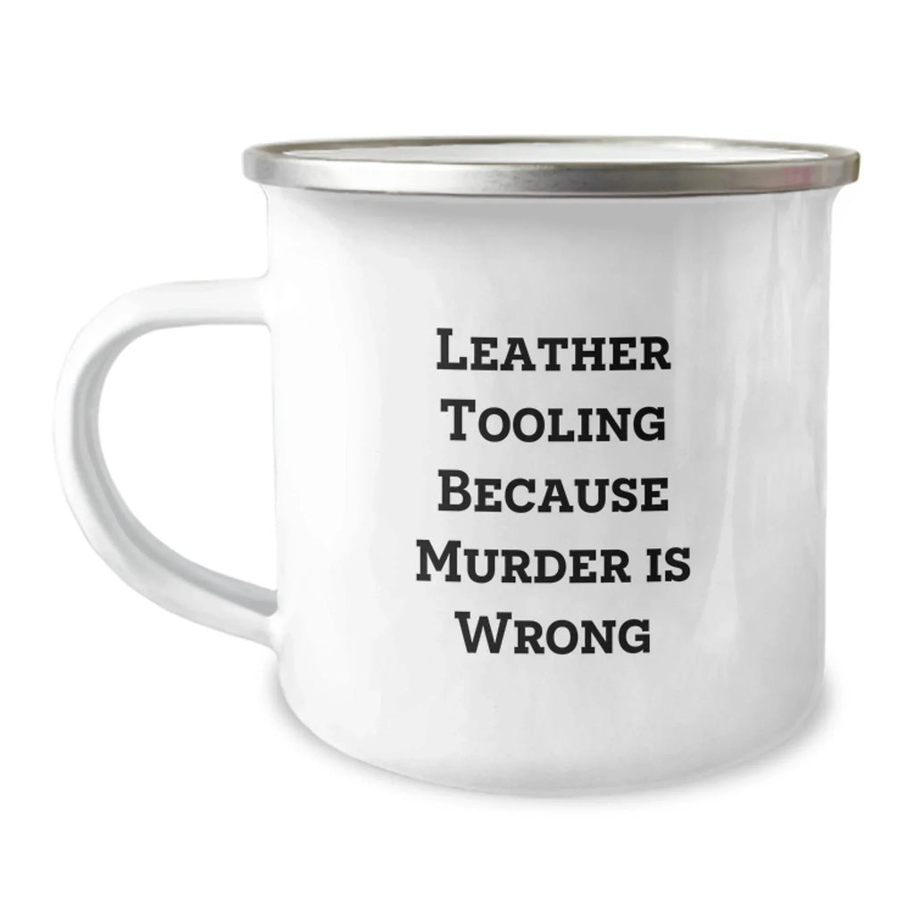 Leather Tooling Funny Quote Camping Mugs - Gifts from Friends for Leather Tooling Enthusiasts, Unique Christmas Unique Gifts for Men and Women, 12 oz Stainless Steel Mug with Enamel Finish