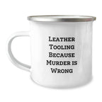 Leather Tooling Funny Quote Camping Mugs - Gifts from Friends for Leather Tooling Enthusiasts, Unique Christmas Unique Gifts for Men and Women, 12 oz Stainless Steel Mug with Enamel Finish