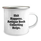 Funny Antique Book Collecting Birthday Unique Gifts from Men to Women Friends Coworkers Family - Shit Happens. Antique Book Collecting Helps. Camping Mug