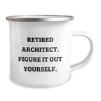 Funny Architect Gifts for Men - Camping Mug - 'Retired Architect. Figure It Out Yourself.' - Birthday Unique Gifts from Friends to Family