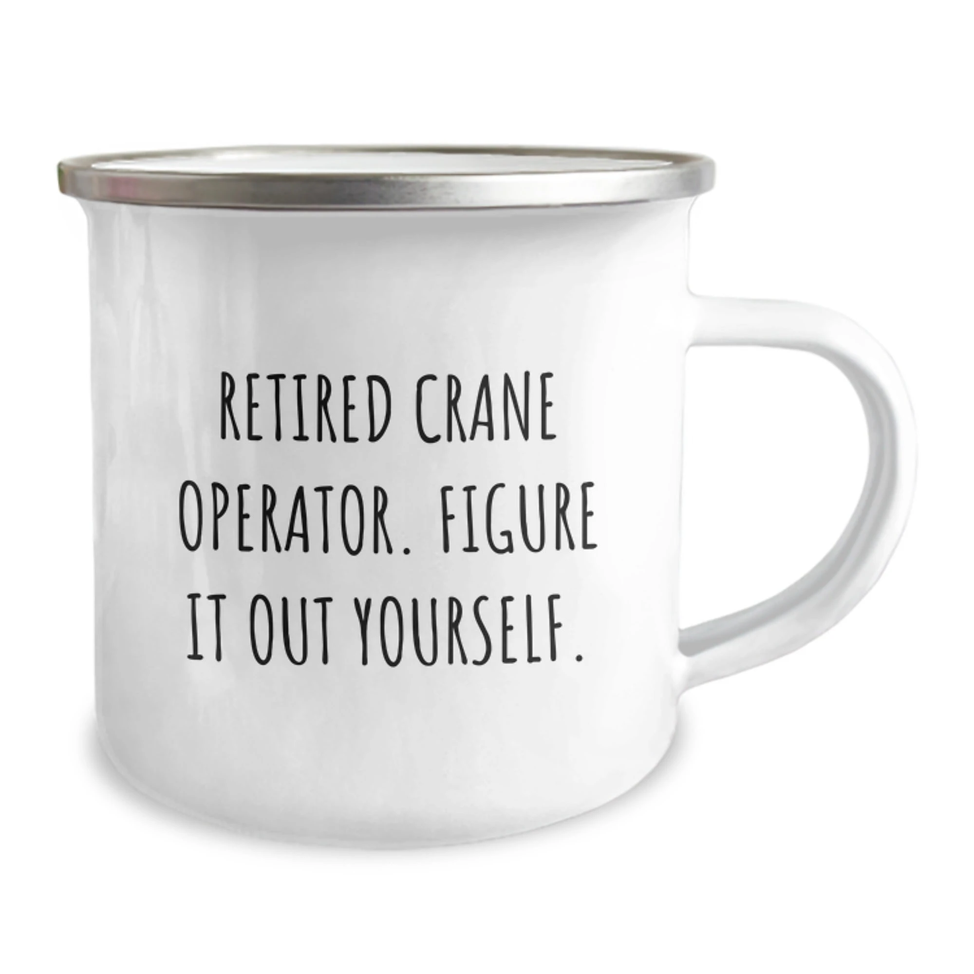 Funny Crane Operator Gifts for Men - Unique Camping Mug, Gift from Friends - 'Retired Crane Operator. Figure It Out Yourself.'