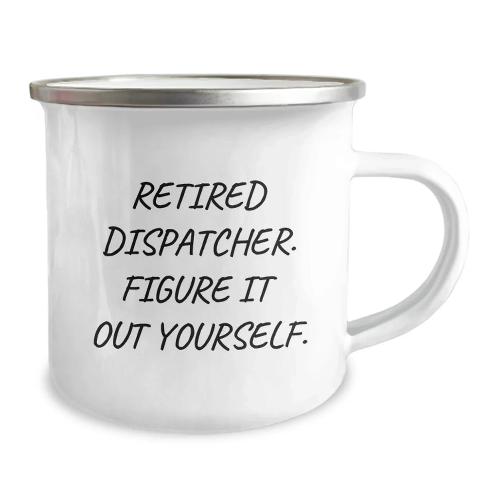 Funny Dispatcher Gifts, Camping Mug for Men and Women, Retired Dispatcher Quote, Unique Christmas Unique Gifts from Family and Friends