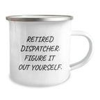 Funny Dispatcher Gifts, Camping Mug for Men and Women, Retired Dispatcher Quote, Unique Christmas Unique Gifts from Family and Friends