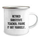 Funny Gift for Substitute Teachers, Unique Camping Mug, Christmas Unique Gifts from Friends, Funny Quote 'Retired Substitute Teacher. Figure It Out Yourself.'