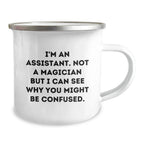 Funny Assistant Gifts from Men for Valentine's Unique Camping Mug - I'm An Assistant. Not A Magician But I Can See Why You Might Be Confused.