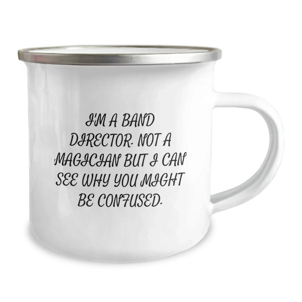 Funny Band Director Christmas Unique Gifts from Friends and Family - 'I'm A Band Director. Not A Magician But I Can See Why You Might Be Confused.' Camping Mug for Men and Women