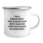 Funny Podiatrist Gifts from Men to Friends - Camping Mug for Christmas - I'm A Podiatrist. Not A Magician But I Can See Why You Might Be Confused.