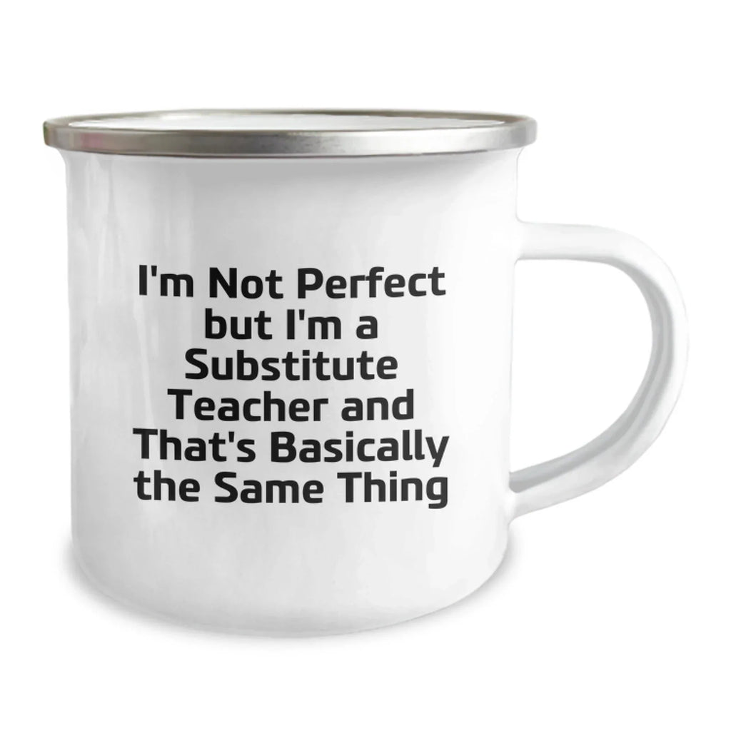 Funny Substitute Teacher Gifts from Friends - I'm Not Perfect But I'm A Substitute Teacher And That's Basically The Same Thing Valentine's Unique Gifts for Substitute Teacher Camping Mug