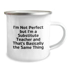 Funny Substitute Teacher Gifts from Friends - I'm Not Perfect But I'm A Substitute Teacher And That's Basically The Same Thing Valentine's Unique Gifts for Substitute Teacher Camping Mug