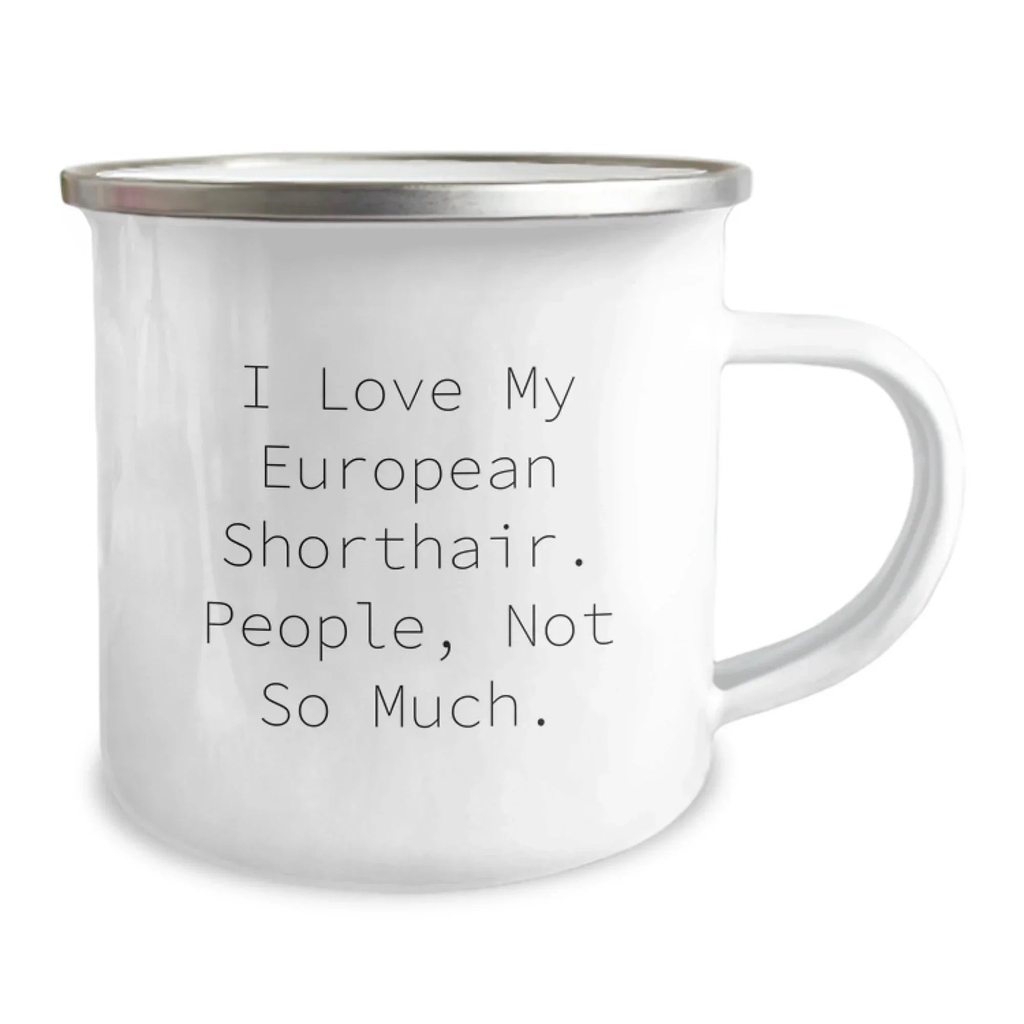 Funny European Shorthair Cat Gifts from Friends for Graduation Unique Camping Mugs - I Love My European Shorthair. People, Not So Much.
