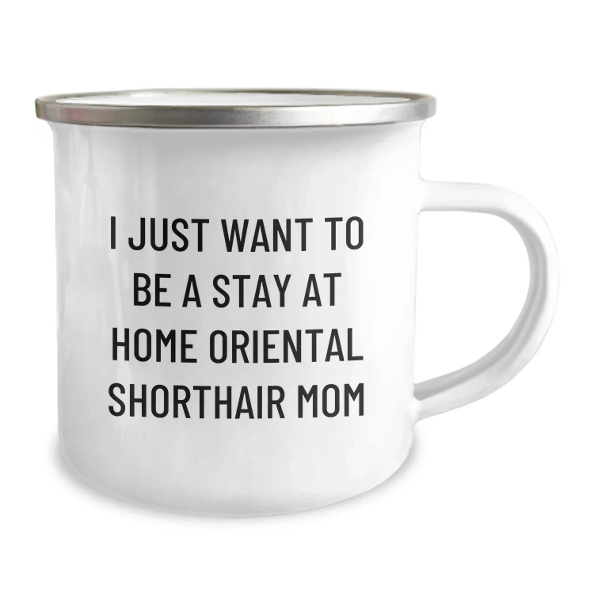Funny Gifts from Mom for Oriental Shorthair Cat Lover, Perfect Camping Mug for Valentine's Unique Gifts for Him/Her, I Just Want To Be A Stay At Home Oriental Shorthair Mom