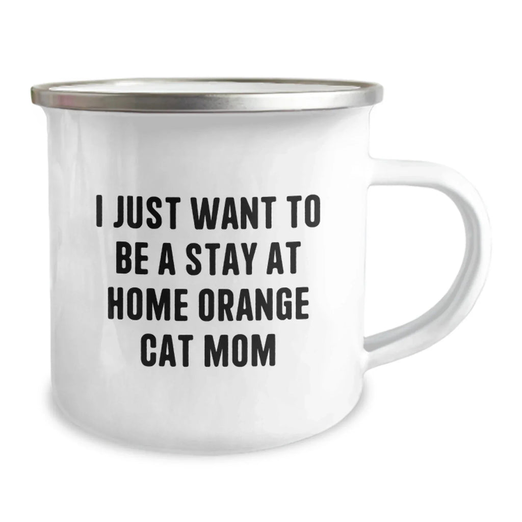 Funny Orange Cat Mom Gifts - I Just Want To Be A Stay At Home Orange Cat Mom Camping Mug, Birthday Unique Gifts from Friends to Family