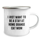 Funny Orange Cat Mom Gifts - I Just Want To Be A Stay At Home Orange Cat Mom Camping Mug, Birthday Unique Gifts from Friends to Family