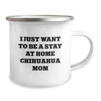 Chihuahua Dog Mom Gifts, Funny Camping Mug for Birthday, 'I Just Want To Be A Stay At Home Chihuahua Mom', Gifts from Mom, for Chihuahua Dog Lovers