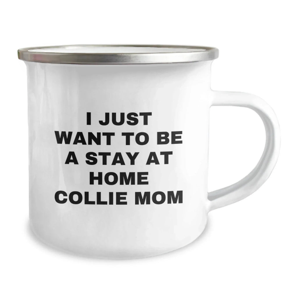 Funny Collie Dog Mom Camping Mugs Gifts from Friends for Birthday Unique Gifts I Just Want To Be A Stay At Home Collie Mom Lovers