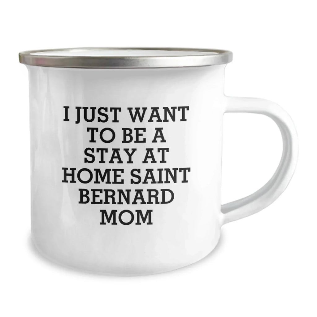 Funny Saint Bernard Dog Mom Gifts from Women to Friends - I Just Want To Be A Stay At Home Saint Bernard Mom Camping Mug for Birthdays
