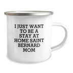Funny Saint Bernard Dog Mom Gifts from Women to Friends - I Just Want To Be A Stay At Home Saint Bernard Mom Camping Mug for Birthdays