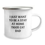 Funny Gifts from Men to Friends for Tiger Cat Dad, Camping Mug for Christmas Unique Gifts, I Just Want To Be A Stay At Home Tiger Cat Dad Mug