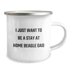 Beagle Dad Gifts, I Just Want To Be A Stay At Home Beagle Dad, Funny Camping Mug for Graduation, Gifts from Family to Beagle Dog Lover
