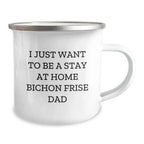Funny Bichon Frise Dad Gifts - I Just Want To Be Stay At Home Dad Mug for Bichon Frise Dog Lovers, Unique Graduation Gifts from Men, Gifts for Bichon Frise Dog Owners, Camping Mug with Enamel Finish
