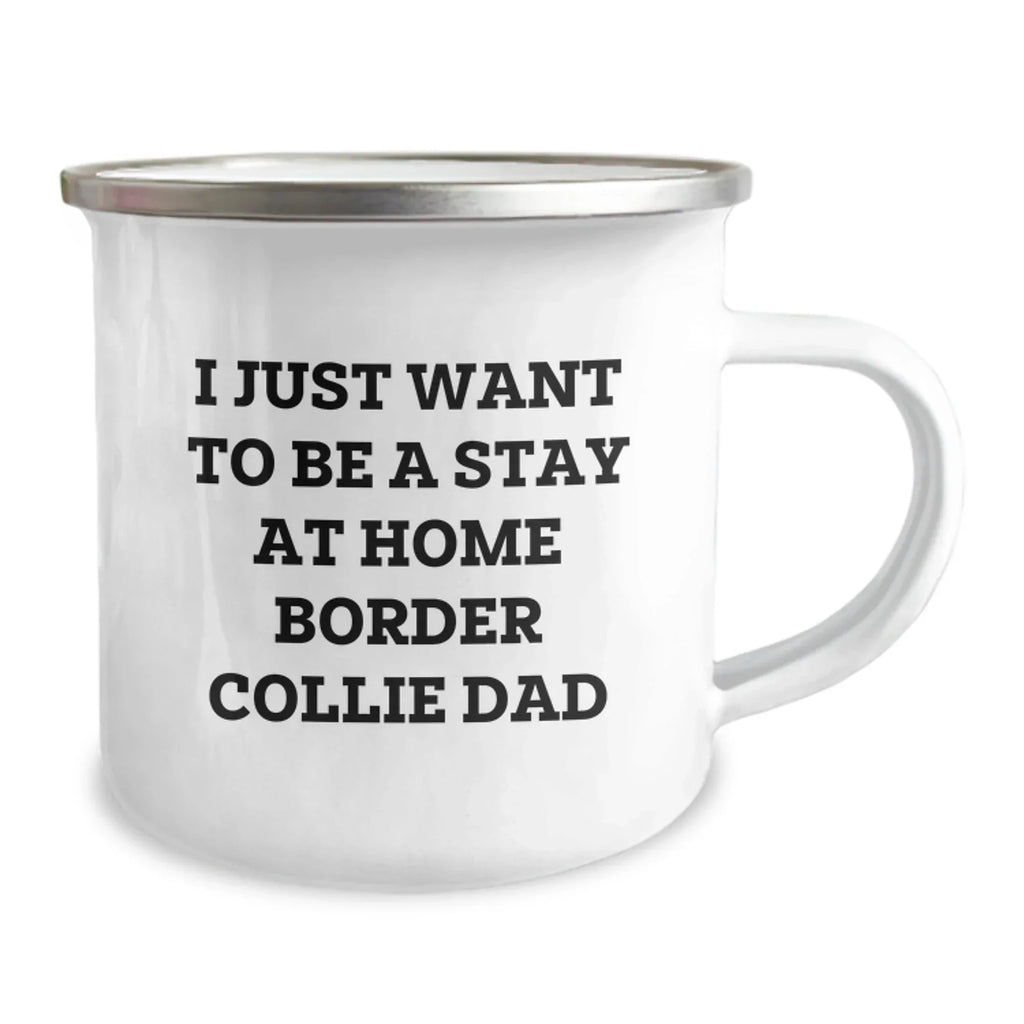 Funny Border Collie Dog Lover Gifts from Dad to Men for Graduation, I Just Want To Be A Stay At Home Border Collie Dad Quote on 12 oz Camping Mug
