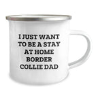 Funny Border Collie Dog Lover Gifts from Dad to Men for Graduation, I Just Want To Be A Stay At Home Border Collie Dad Quote on 12 oz Camping Mug