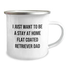 Funny Flat Coated Retriever Dog Gifts, Camping Mug for Dad, I Just Want to Be a Stay at Home Flat Coated Retriever Dad, Graduation Unique Gifts from Men to Coworkers
