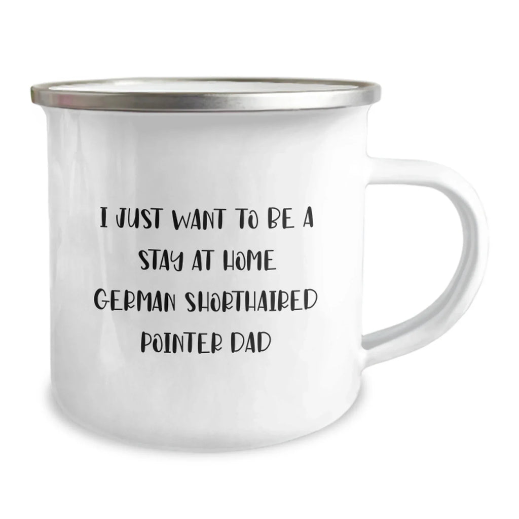 Funny Gifts from Men to German Shorthaired Pointer Dog Dad on Valentine's - Camping Mug with 'I Just Want To Be A Stay At Home German Shorthaired Pointer Dad' Quote, Unique Valentine's Gifts for Him