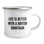 British Shorthair Cat Lover Camping Mug, Funny Quote Life Is Better With A British Shorthair, Gift for Friends from Men, Unique Valentine's Gifts