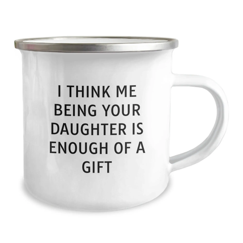 Funny Daughter Gifts, Camping Mugs for Dad from Daughter, I Think Me Being Your Daughter Is Enough Of A Gift - Image 2